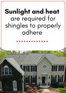 Sunlight and heat are required for shingles to properly adhere